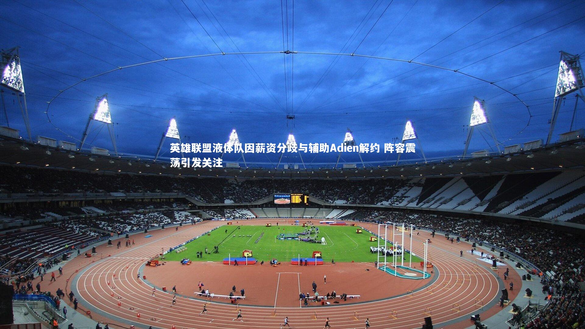 英雄联盟液体队因薪资分歧与辅助Adien解约 阵容震荡引发关注