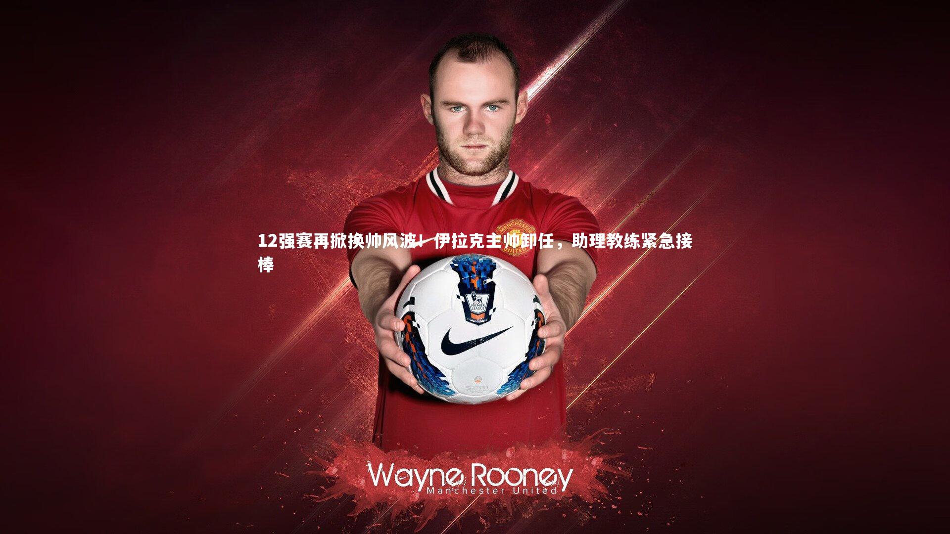 12强赛再掀换帅风波!伊拉克主帅卸任,助理教练紧急接棒